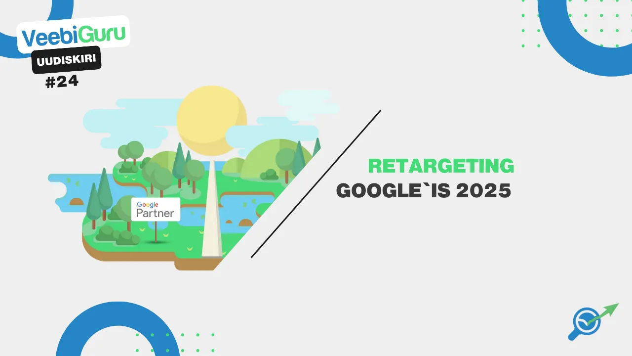VG #24: Retargeting Google’is: miks reklaamid 2025. aastal enam samamoodi ei tööta?